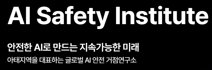 AI Safety Institute 안전한 AI로 만드는 지속가능한 미래 아태지역을 대표하는 글로벌 AI 안전 거점연구소